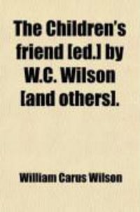 Produktbild: The Children's Friend [Ed.] by W.C. Wilson [And Others].