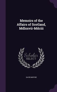 Produktbild: Memoirs of the Affairs of Scotland, Mdlxxvii-Mdciii