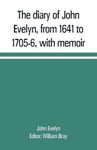Produktbild: The diary of John Evelyn, from 1641 to 1705-6, with memoir