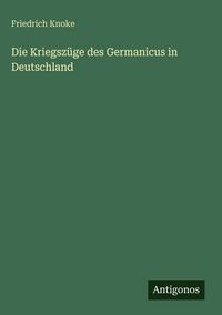 Produktbild: Die Kriegsz&uuml;ge des Germanicus in Deutschland