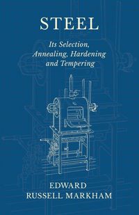 Produktbild: Steel - Its Selection, Annealing, Hardening and Tempering