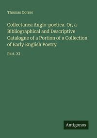 Produktbild: Collectanea Anglo-poetica. Or, a Bibliographical and Descriptive Catalogue of a Portion of a Collection of Early English Poetry
