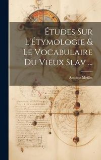 Produktbild: &Eacute;tudes Sur L'&Eacute;tymologie & Le Vocabulaire Du Vieux Slav ...
