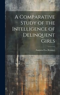 Produktbild: A Comparative Study of the Intelligence of Delinquent Girls
