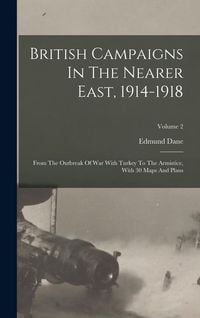Produktbild: British Campaigns In The Nearer East, 1914-1918: From The Outbreak Of War With Turkey To The Armistice, With 30 Maps And Plans; Volume 2