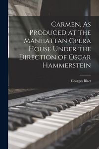Produktbild: Carmen, As Produced at the Manhattan Opera House Under the Direction of Oscar Hammerstein
