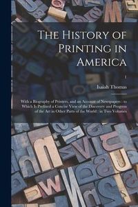 Produktbild: The History of Printing in America: With a Biography of Printers, and an Account of Newspapers: to Which is Prefixed a Concise View of the Discovery a