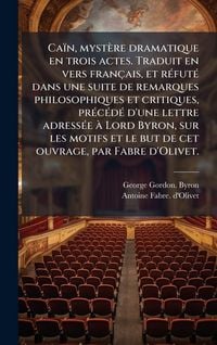 Produktbild: Ca&iuml;n, myst&egrave;re dramatique en trois actes. Traduit en vers fran&ccedil;ais, et r&Atilde;(c)fut&Atilde;(c) dans une suite de remarques philosophiques et critiques, pr&Atilde;(c)c&Atilde;(c