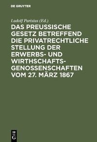 Produktbild: Das preu&szlig;ische Gesetz betreffend die privatrechtliche Stellung der Erwerbs- und Wirthschafts-Genossenschaften vom 27. M&auml;rz 1867