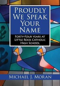 Produktbild: Proudly We Speak Your Name: Forty-Four Years at Little Rock Catholic High School