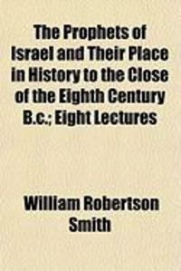 Produktbild: The Prophets of Israel and Their Place in History to the Close of the Eighth Century B.C.; Eight Lectures