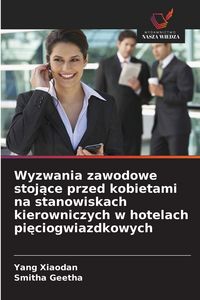Produktbild: Wyzwania zawodowe stoj&iquest;ce przed kobietami na stanowiskach kierowniczych w hotelach pi&iquest;ciogwiazdkowych