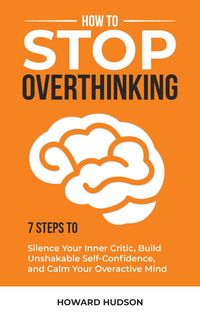 Produktbild: How to Stop Overthinking: 7 Steps to Silence Your Inner Critic, Build Unshakable Self-Confidence, and Calm Your Overactive Mind (Master Your Mind, #1)