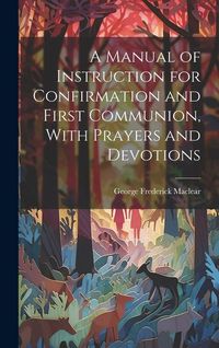 Produktbild: A Manual of Instruction for Confirmation and First Communion, With Prayers and Devotions