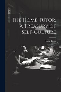 Produktbild: The Home Tutor, a Treasury of Self-Culture