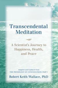 Produktbild: Transcendental Meditation: A Scientist's Journey to Happiness, Health, and Peace, Adapted and Updated from The Physiology of Consciousness