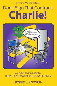 Produktbild: Don't Sign that Contract, Charlie! An Executive's Guide to Hiring and Managing Consultants