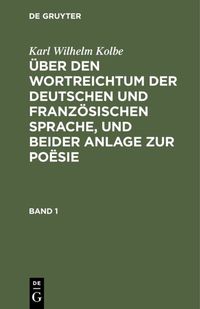 Produktbild: &Uuml;ber den Wortreichtum der deutschen und franz&ouml;sischen Sprache, und beider Anlage zur Po&euml;sie. Band 1