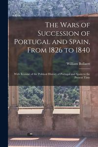 Produktbild: The Wars of Succession of Portugal and Spain, From 1826 to 1840