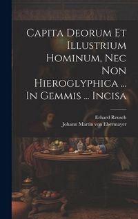 Produktbild: Capita Deorum Et Illustrium Hominum, Nec Non Hieroglyphica ... In Gemmis ... Incisa