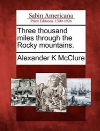 Produktbild: Three Thousand Miles Through the Rocky Mountains.