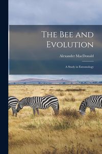 Produktbild: The Bee and Evolution [microform]: a Study in Entomology