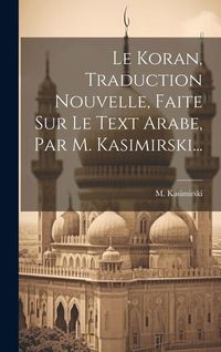 Produktbild: Le Koran, Traduction Nouvelle, Faite Sur Le Text Arabe, Par M. Kasimirski...