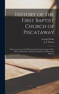 Produktbild: History of the First Baptist Church of Piscataway: With an Account of Its Bi-centennial Celebration, June 20th, 1889, and Sketches of Pioneer Progenit