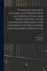 Produktbild: Thomson's Seasons, Autumn and Winter With an Introduction and Notes for the Use of Candidates Preparing for University Matriculation and Teachers' Cer