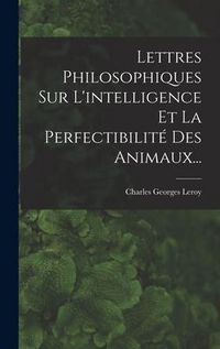 Produktbild: Lettres Philosophiques Sur L'intelligence Et La Perfectibilit&eacute; Des Animaux...