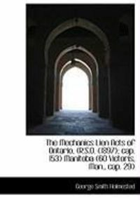 Produktbild: The Mechanics Lien Acts of Ontario, (R.S.O. (1897); Cap. 153) Manitoba (60 Victoris, Man., Cap. 29)