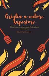 Produktbild: Griglia a calore superiore - 50 deliziose ricette per grigliate ad alta temperatura