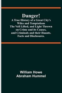 Produktbild: Danger! A True History of a Great City's Wiles and Temptations The Veil Lifted, and Light Thrown on Crime and its Causes,and Criminals and their Haunt