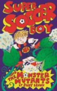 Produktbild: Brown, J: Super Soccer Boy and the Monster Mutants