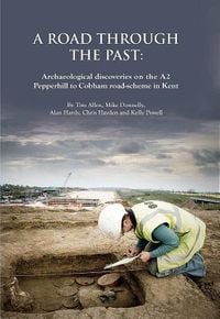 Produktbild: A Road through the Past: Archaeological Discoveries on the A2 Pepperhill to Cobham Road-Scheme in Kent