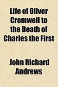 Produktbild: Life of Oliver Cromwell to the Death of Charles the First