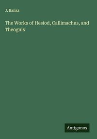 Produktbild: The Works of Hesiod, Callimachus, and Theognis