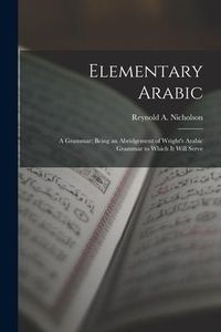 Produktbild: Elementary Arabic: A Grammar; Being an Abridgement of Wright's Arabic Grammar to Which it Will Serve