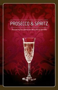 Produktbild: Prosecco & Spritz: Discovering This Glamorous Wine and Its Aperitifs