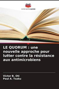 Produktbild: LE QUORUM : une nouvelle approche pour lutter contre la r&eacute;sistance aux antimicrobiens