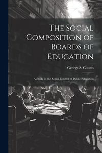 Produktbild: The Social Composition of Boards of Education; a Study in the Social Control of Public Education