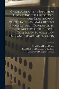 Produktbild: Catalogue of the Specimens Illustrating the Osteology and Dentition of Vertebrated Animals, Recent and Extinct, Contained in the Museum of the Royal C