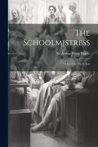 Produktbild: The Schoolmistress: A Farce In Three Acts
