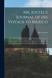 Produktbild: Mr. Joutel's Journal of His Voyage to Mexico [microform]: His Travels Eight Hundred Leagues Through Forty Nations of Indians in Louisiana to Canada, H