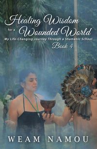 Produktbild: Healing Wisdom for a Wounded World: My Life-Changing Journey Through a Shamanic School (Book 4)