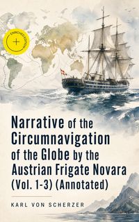 Produktbild: Narrative of the Circumnavigation of the Globe by the Austrian Frigate Novara (Vol. 1-3) (Annotated)