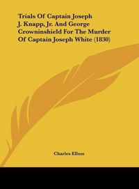 Produktbild: Trials Of Captain Joseph J. Knapp, Jr. And George Crowninshield For The Murder Of Captain Joseph White (1830)