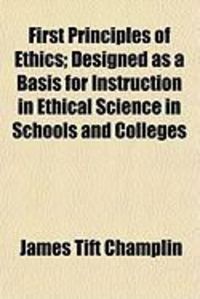 Produktbild: First Principles of Ethics; Designed as a Basis for Instruction in Ethical Science in Schools and Colleges
