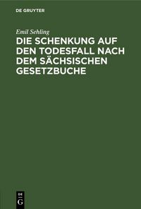 Produktbild: Die Schenkung auf den Todesfall nach dem s&auml;chsischen Gesetzbuche