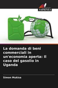 Produktbild: La domanda di beni commerciali in un'economia aperta: Il caso del gasolio in Uganda